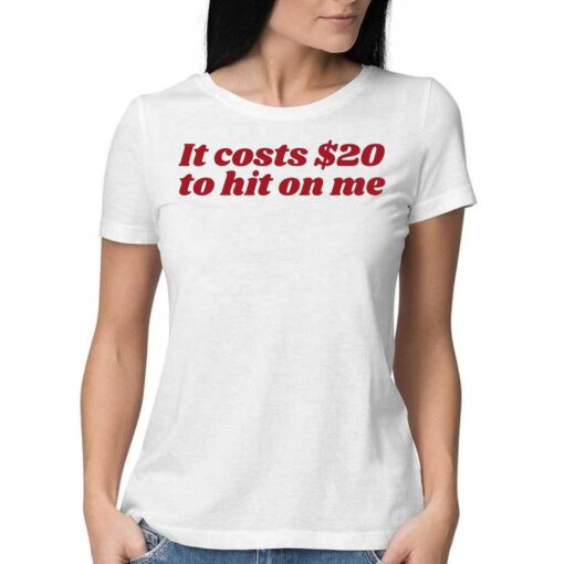 It Costs 20 To Hit On Me T-shirt