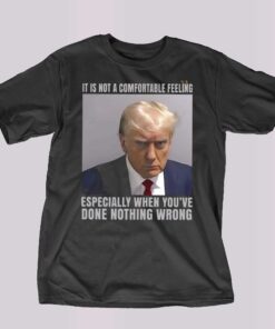 It Is Not A Comfortable Feeling Trump Mugshot Shirt Trump In Prison Fulton County