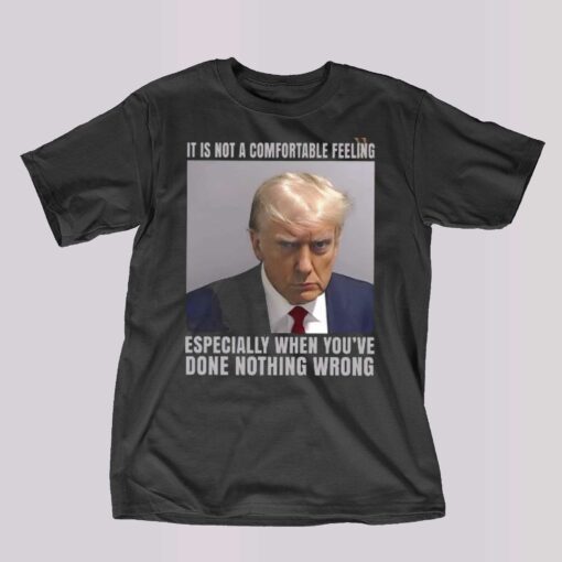 It Is Not A Comfortable Feeling Trump Mugshot Shirt Trump In Prison Fulton County