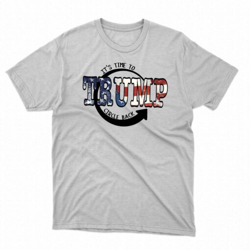 It Is Time To Circle Back Trump T-shirt