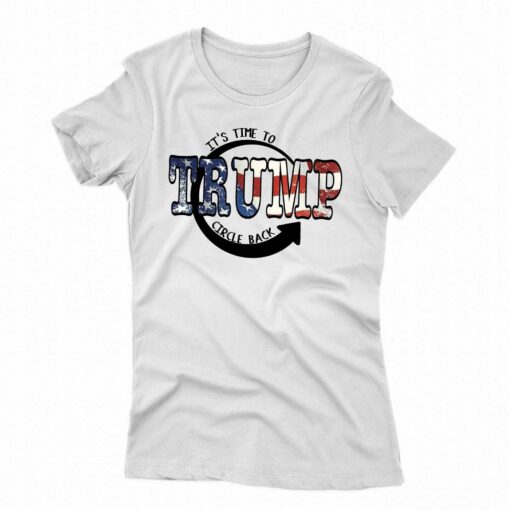 It Is Time To Circle Back Trump T-shirt