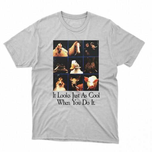 It Looks Just As Cool When You Do It Shirt