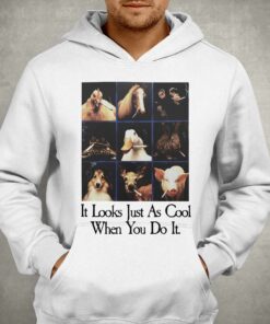 It Looks Just As Cool When You Do It T-shirt 2 It Looks Just As Cool When You Do It T shirt 3