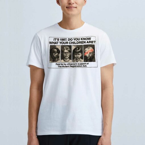 It’s 1987 Do You Know What Your Children Are Paid For By Cltizens In Support Of The Mutant Registration Act T-shirt