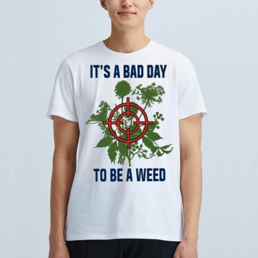 It’s A Bad Day To Be A Weed Shirt