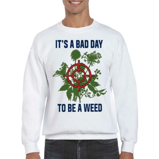 It’s A Bad Day To Be A Weed Shirt