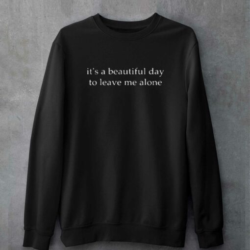 It’s A Beautiful Day To Leave Me Alone T-shirt