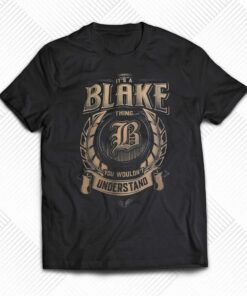 It’s A Blake Thing You Wouldn’t Understand T-shirt It’s A Blake Thing You Wouldn’t Understand T-shirt