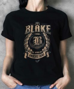 It’s A Blake Thing You Wouldn’t Understand T-shirt It’s A Blake Thing You Wouldn’t Understand T-shirt