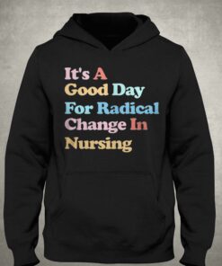 It's A Good Day For Radical Change In Nursing T-shirt 2 Its A Good Day For Radical Change In Nursing T shirt 3