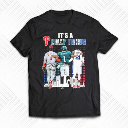 Its A Philly Thing Harper Hurts And Embiid Philadelphia Sports Teams Signatures Shirt