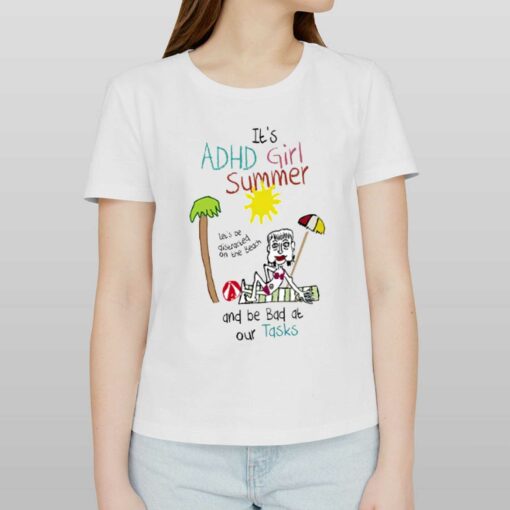 It’s Adhd Girl Summer And Be Bad At Our Tasks Shirt