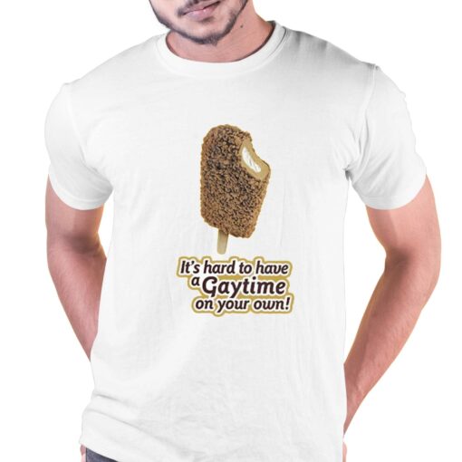 It’s Hard To Have Agaytime On Your Own T-shirt