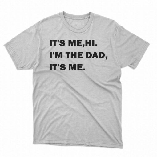 It’s Me Hi I’m The Dad Its Me T-shirt