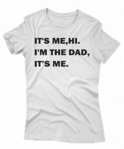 It’s Me Hi I’m The Dad Its Me T-shirt It’s Me Hi I’m The Dad Its Me T-shirt