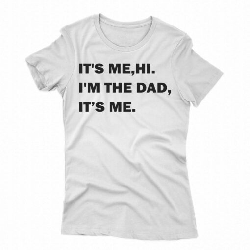 It’s Me Hi I’m The Dad Its Me T-shirt