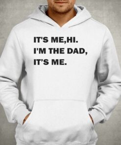 It's Me Hi I'm The Dad Its Me T-shirt 2 Its Me Hi Im The Dad Its Me T shirt 3