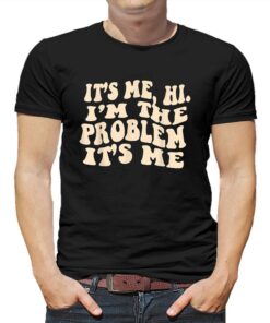It’s Me Hi I’m The Problem It’s Me Shirt It’s Me Hi I’m The Problem It’s Me Shirt
