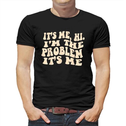 It’s Me Hi I’m The Problem It’s Me Shirt