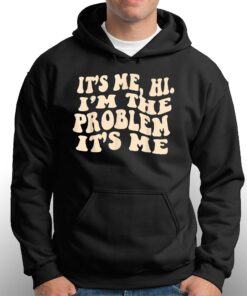 It's Me Hi I'm The Problem It's Me Shirt 2 Its Me Hi Im The Problem Its Me Shirt 3