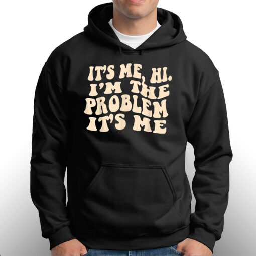 It’s Me Hi I’m The Problem It’s Me Shirt