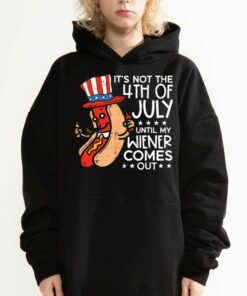 Its Not 4th July Until My Wiener Comes Out Funny Hotdog Shirt 2 Its Not 4th July Until My Wiener Comes Out Funny Hotdog Shirt 3