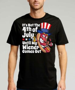 Its Not 4th July Until My Wiener Comes Out Shirt Its Not 4th July Until My Wiener Comes Out Shirt