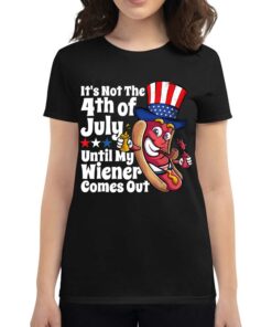 Its Not 4th July Until My Wiener Comes Out Shirt Its Not 4th July Until My Wiener Comes Out Shirt
