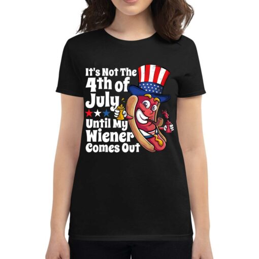 Its Not 4th July Until My Wiener Comes Out Shirt