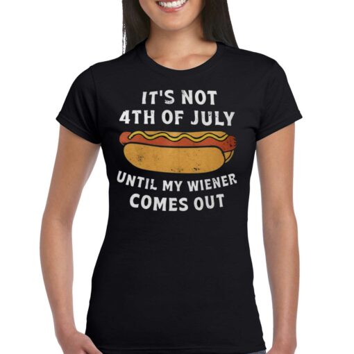 It’s Not 4th Of July Until My Wiener Comes Out Shirt