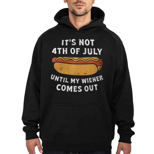 It’s Not 4th Of July Until My Wiener Comes Out Shirt