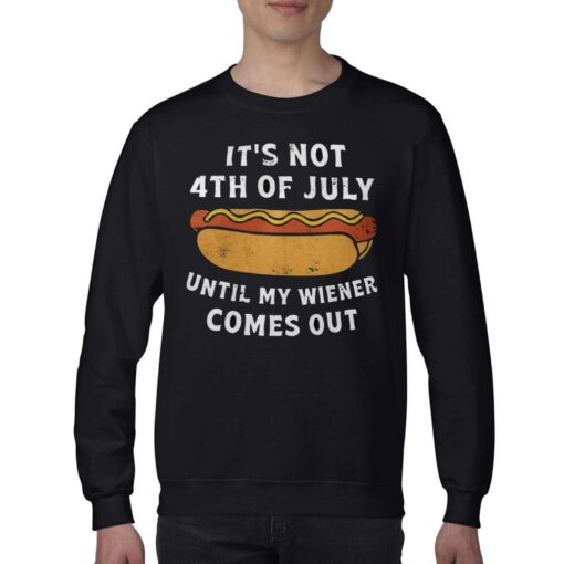 It’s Not 4th Of July Until My Wiener Comes Out Shirt