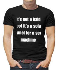 Its Not A Bald Spot Its A Solar Panel For A Sex Machine Shirt Its Not A Bald Spot Its A Solar Panel For A Sex Machine Shirt
