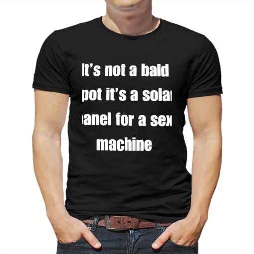 Its Not A Bald Spot Its A Solar Panel For A Sex Machine Shirt