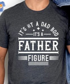 It’s Not A Dad Bod It’s A Father Figure Shirt Funny