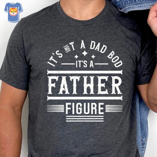 It’s Not A Dad Bod It’s A Father Figure Shirt Funny