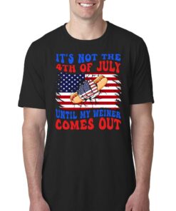 It’s Not The 4th Of July Until My Weiner Comes Out Hot Dog Funny T-shirt It’s Not The 4th Of July Until My Weiner Comes Out Hot Dog Funny T-shirt
