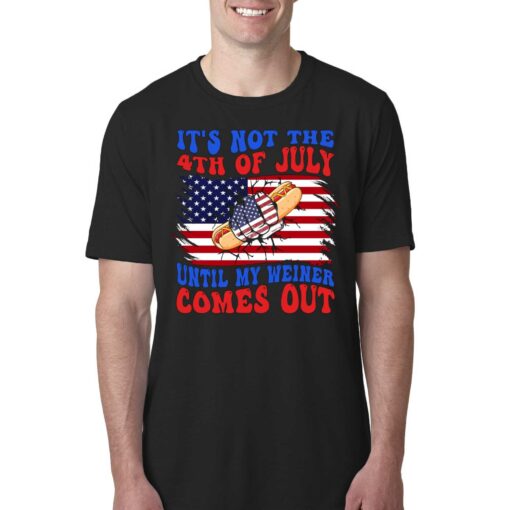 It’s Not The 4th Of July Until My Weiner Comes Out Hot Dog Funny T-shirt