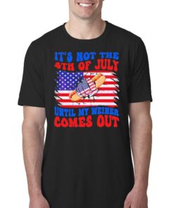 It’s Not The 4th Of July Until My Weiner Comes Out Shirt It’s Not The 4th Of July Until My Weiner Comes Out Shirt