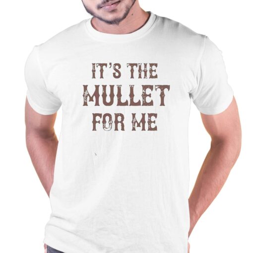 Its The Mullet For Me Country Music Concert Shirt