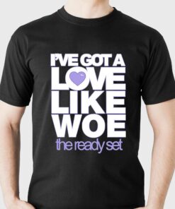 Ive Got A Love Like Woe The Ready Set Shirt Ive Got A Love Like Woe The Ready Set Shirt