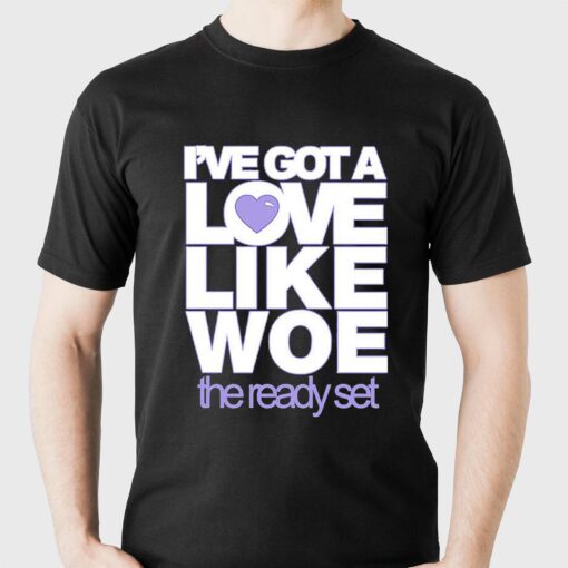 Ive Got A Love Like Woe The Ready Set Shirt