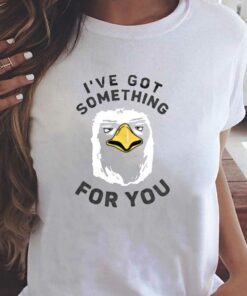 I’ve Got Something For You T-shirt I’ve Got Something For You T-shirt