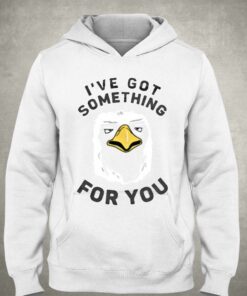 Ive Got Something For You T shirt 3
