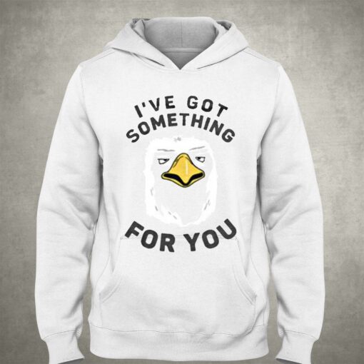 I’ve Got Something For You T-shirt