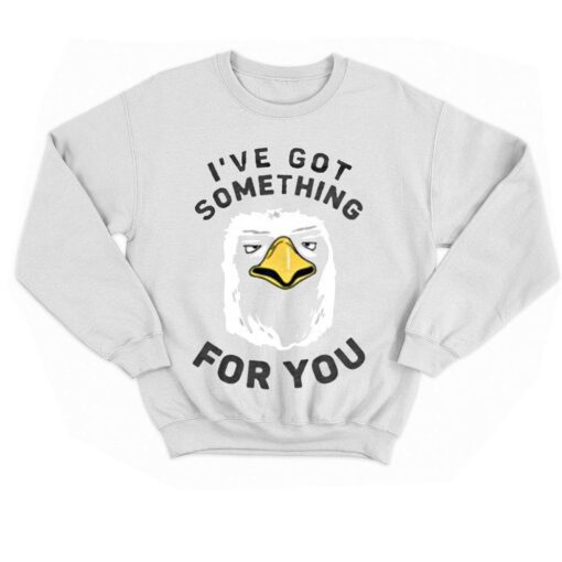 I’ve Got Something For You T-shirt