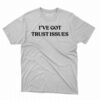 I’ve Got Trust Issues Shirt