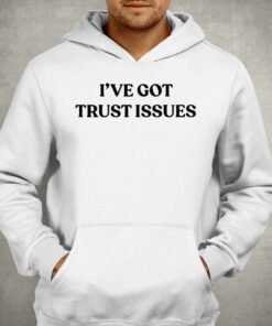 Ive Got Trust Issues Shirt 3
