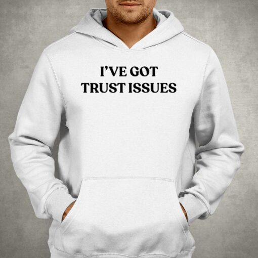 I’ve Got Trust Issues Shirt