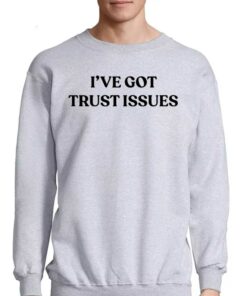 Ive Got Trust Issues Shirt 4